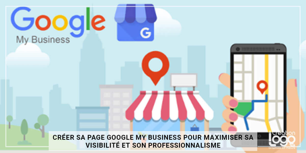 Créer sa page Google My Business pour maximiser sa visibilité et son professionnalisme
